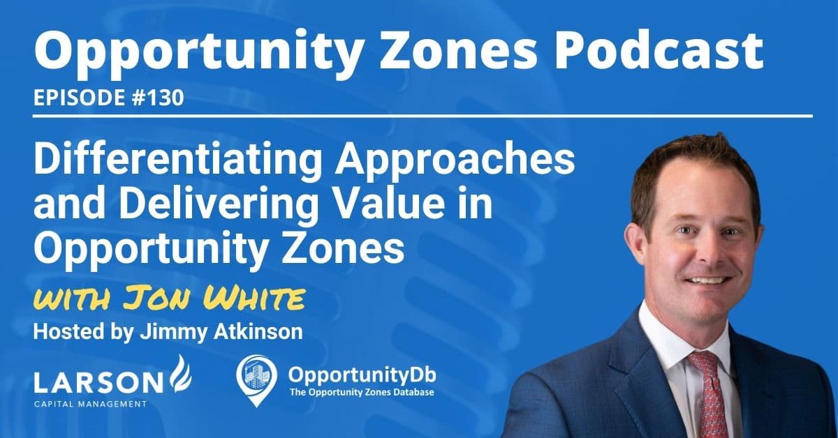 Differentiating Approaches and Delivering Value in Opportunity Zones, with Jon White