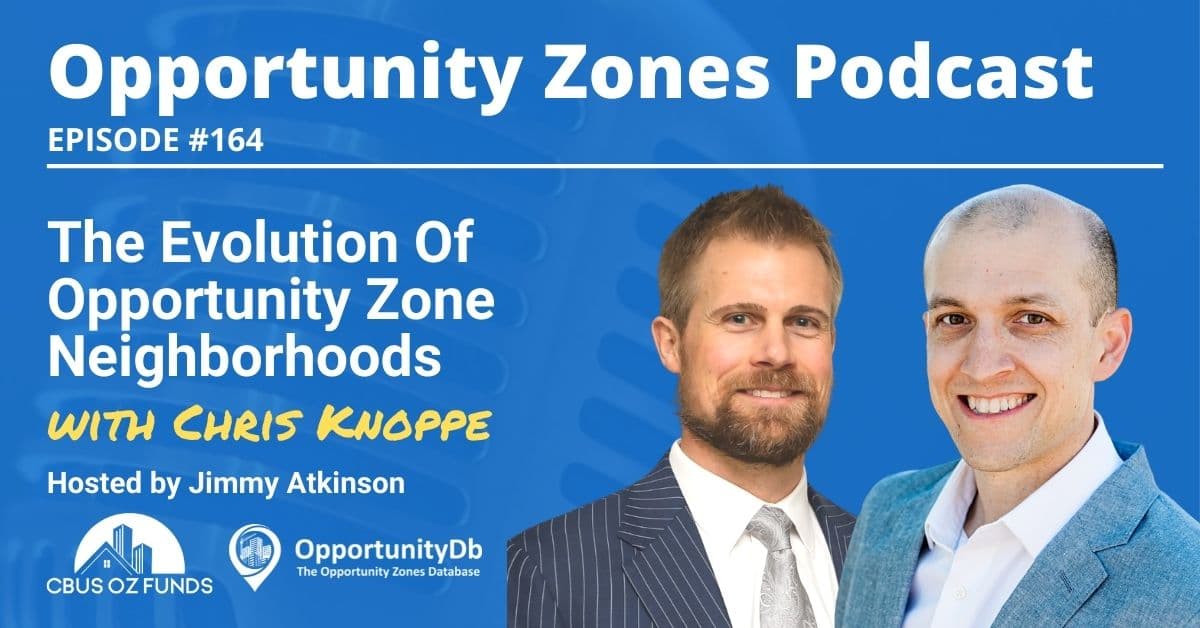 The Evolution Of Opportunity Zone Neighborhoods, With Chris Knoppe